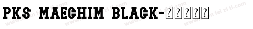 PKS Maechim Black字体转换